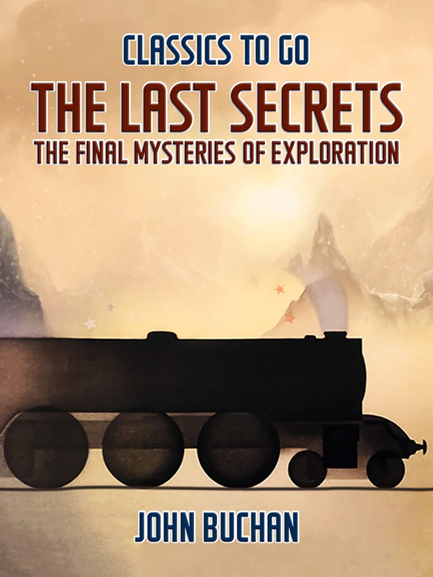 This image is the cover for the book The Last Secrets The Final Mysteries of Exploration, Classics To Go