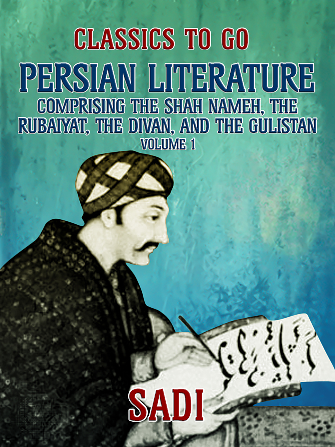This image is the cover for the book Persian Literature, Volume 1, Comprising The Shah Nameh, The Rubaiyat, The Divan, and The Gulistan, Classics To Go