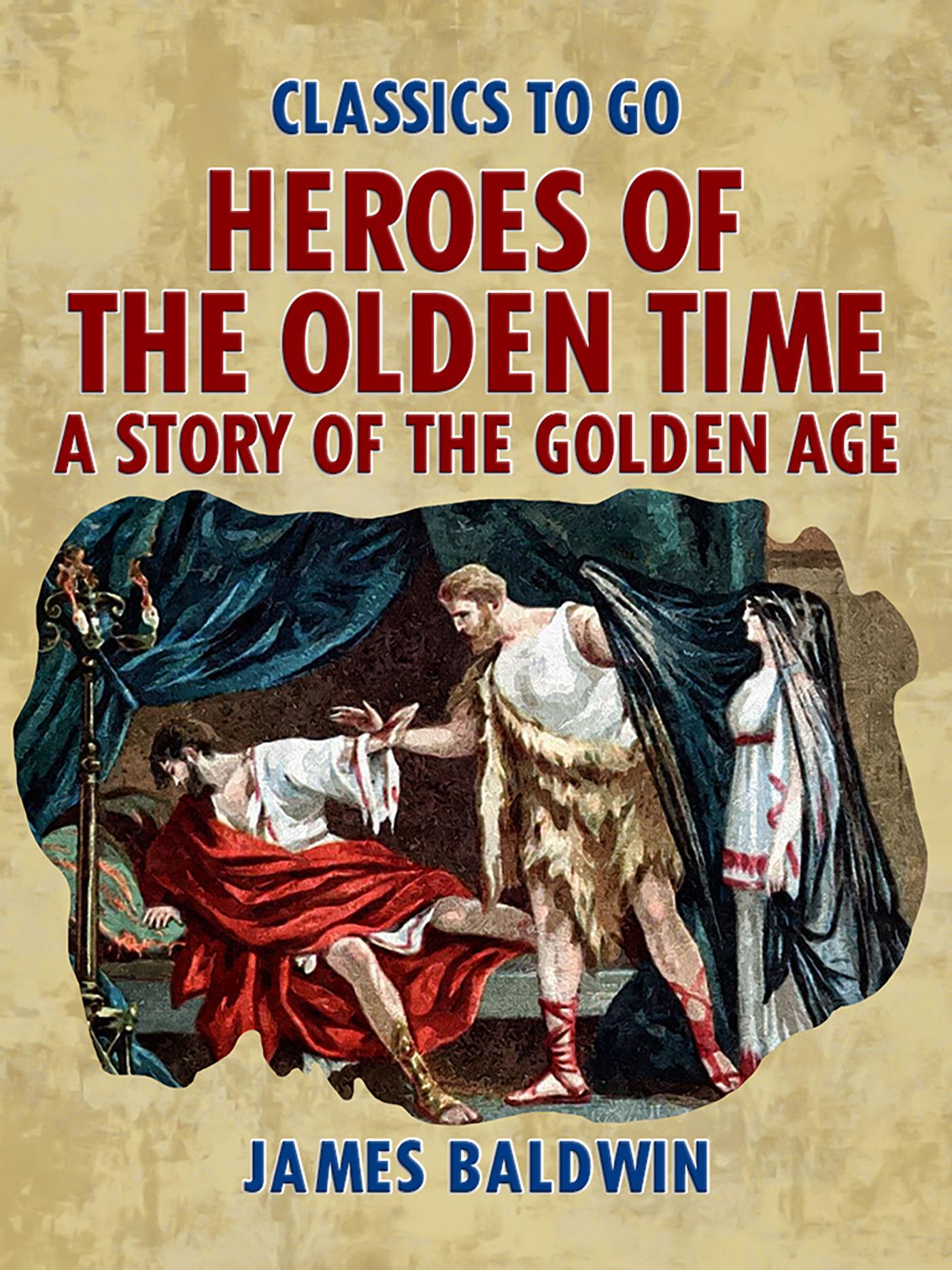 This image is the cover for the book Heroes Of The Olden Time: A Story Of The Golden Age, Classics To Go