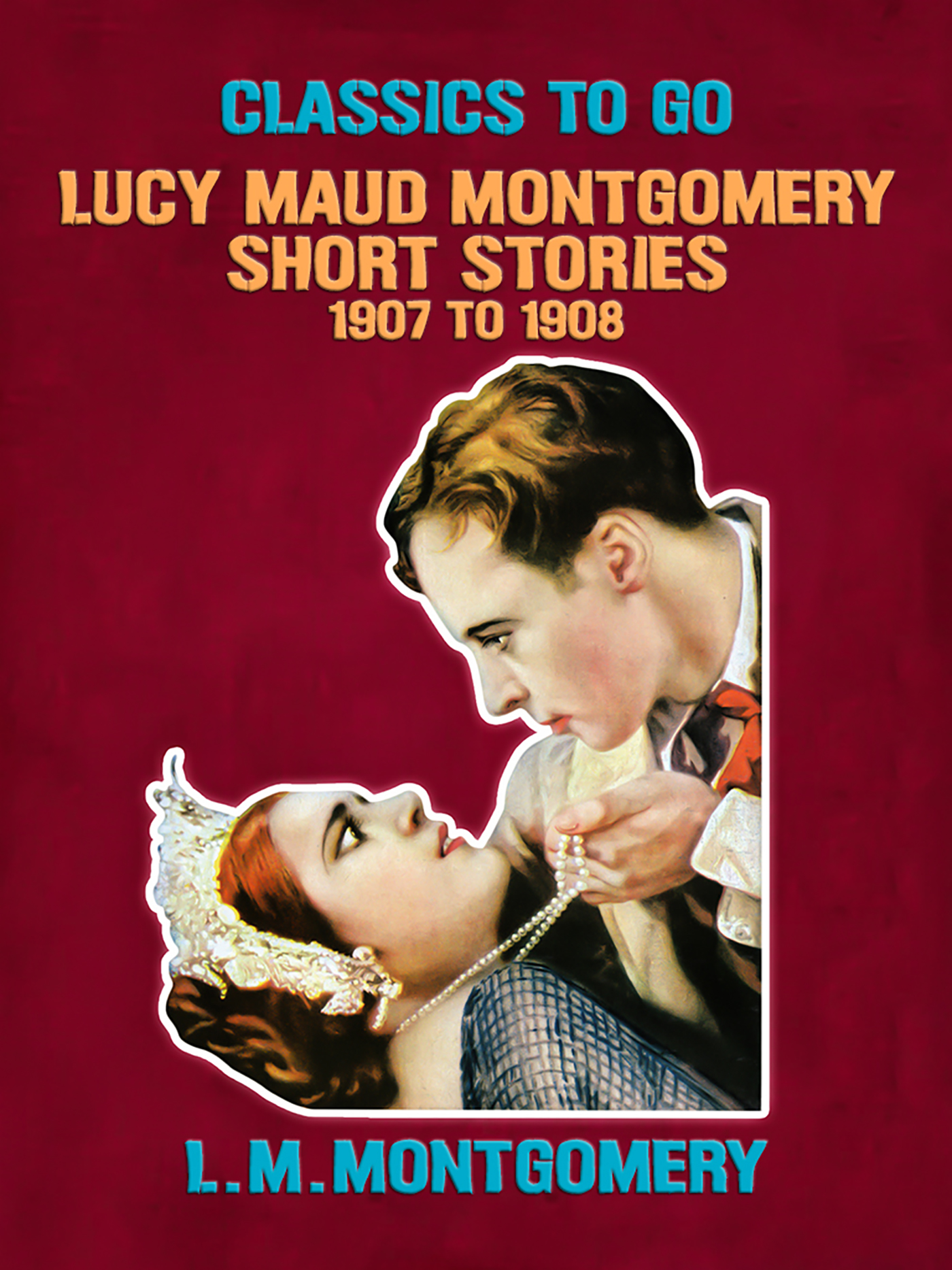 This image is the cover for the book Lucy Maud Montgomery Short Stories, 1907 to 1908, Classics To Go