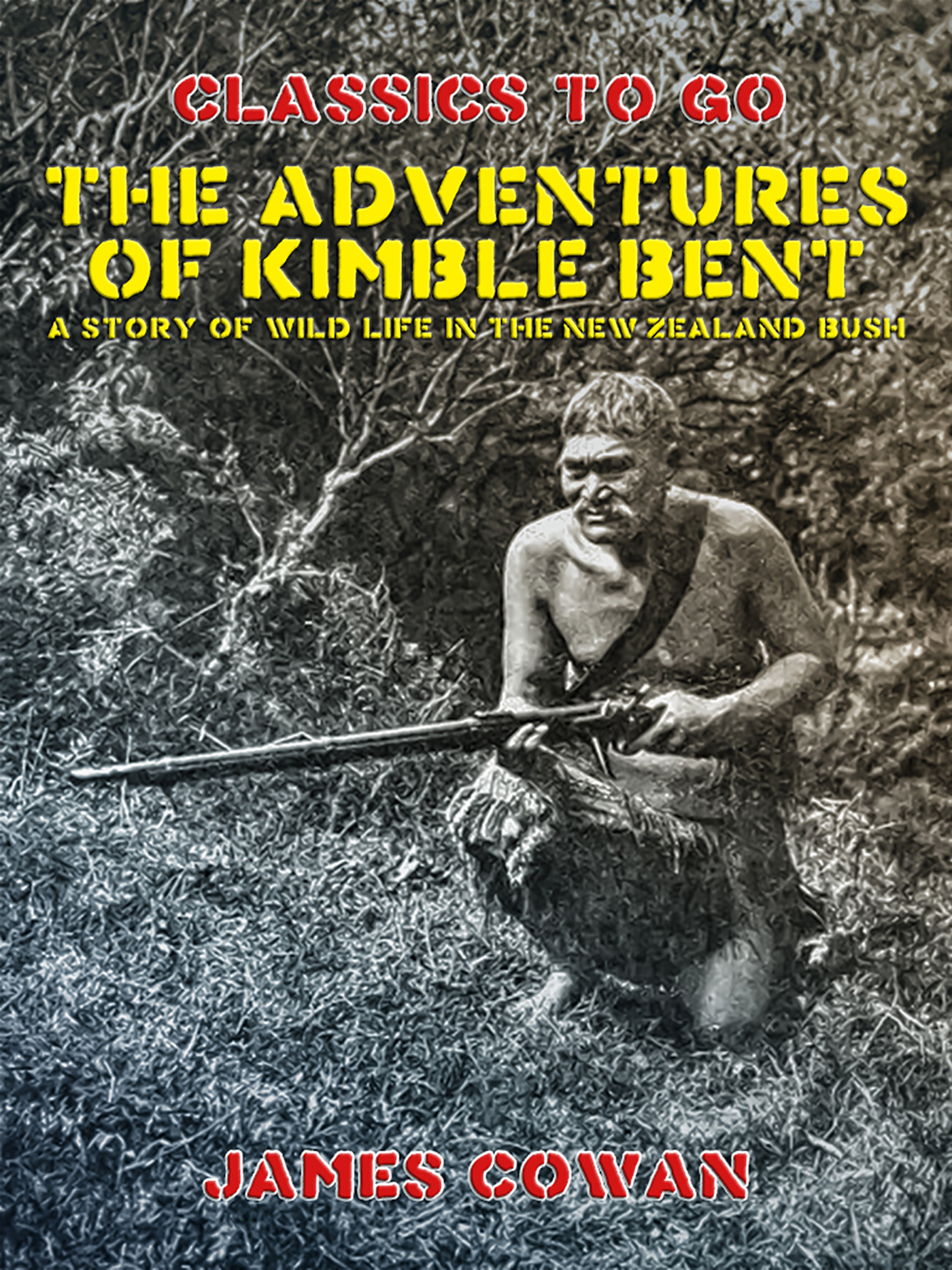 This image is the cover for the book The Adventures of Kimble Bent, A Story of Wild Life in the New Zealand Bush, Classics To Go