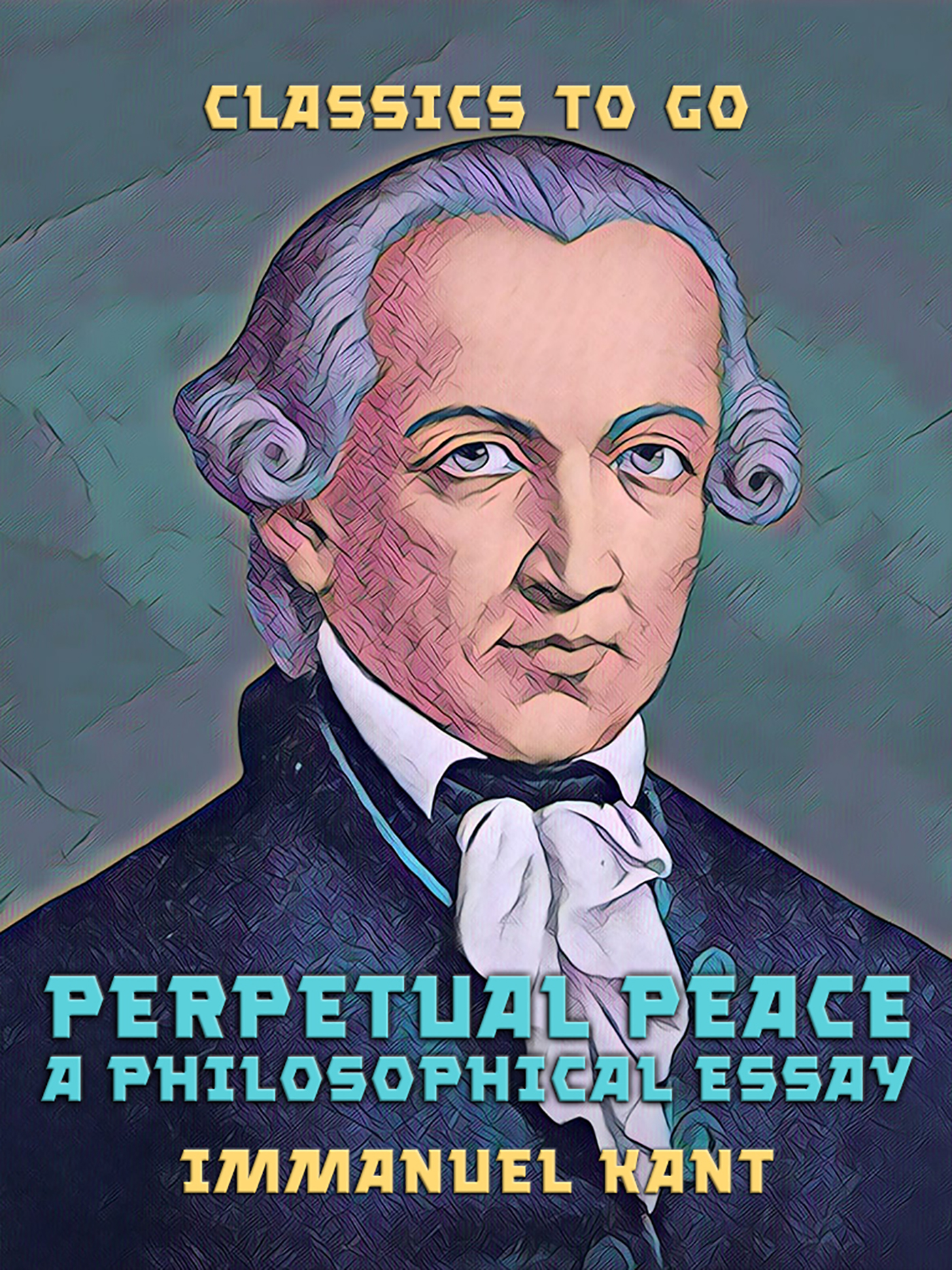 This image is the cover for the book Perpetual Peace A Philosophical Essay, Classics To Go