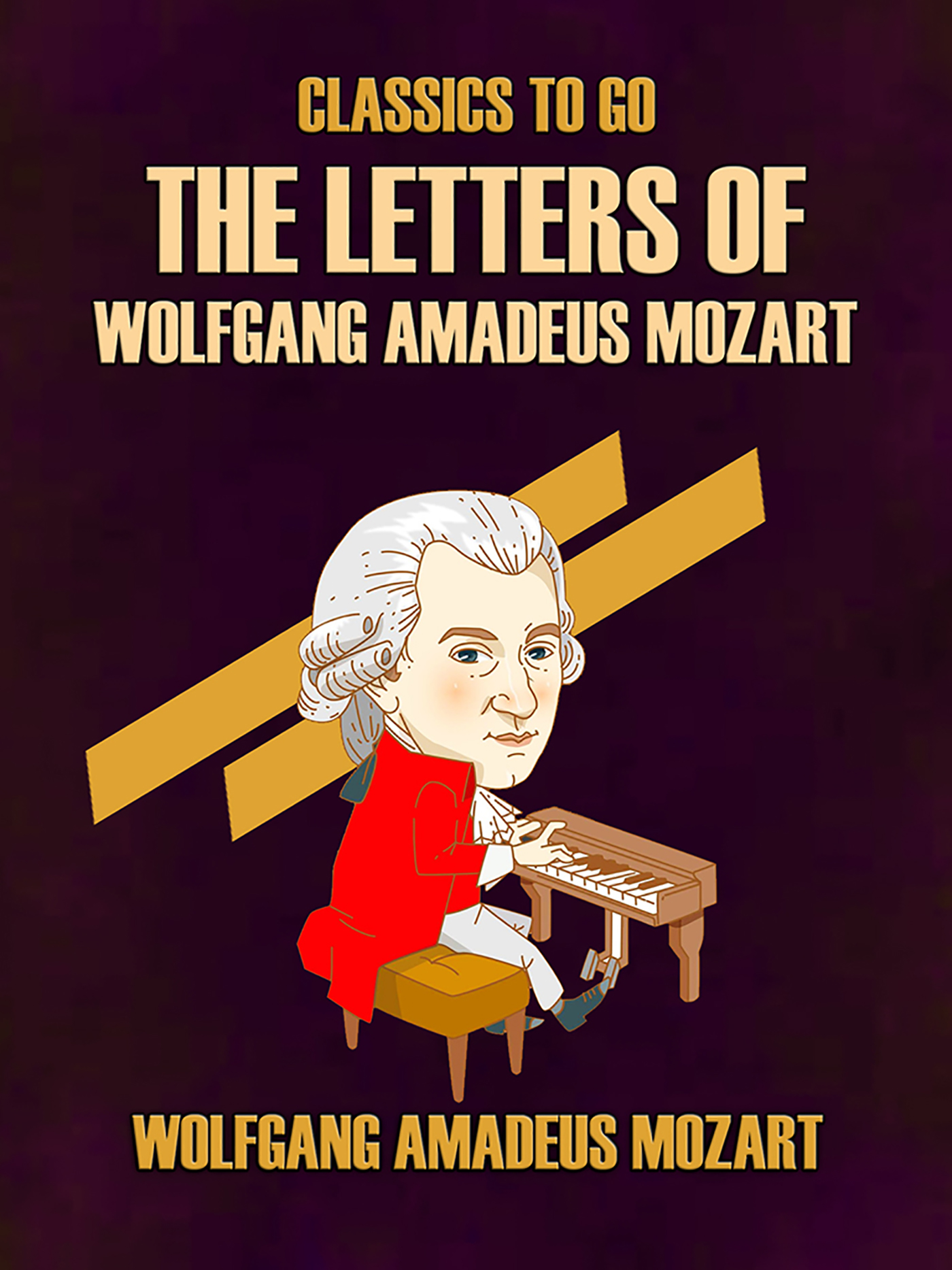 This image is the cover for the book The Letters of Wolfgang Amadeus Mozart, Classics To Go