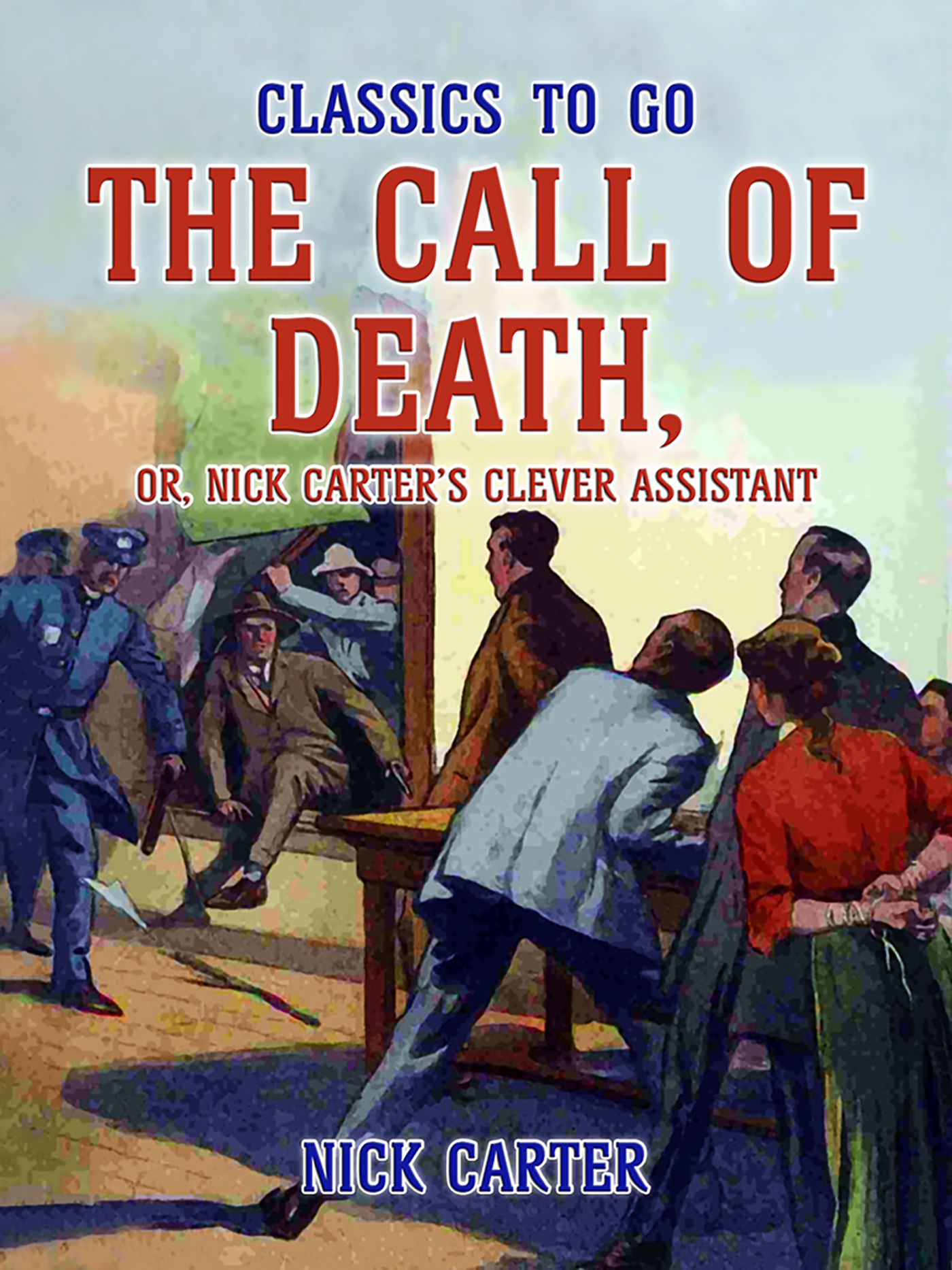 This image is the cover for the book The Call of Death, or, Nick Carter's Clever Assistant, Classics To Go