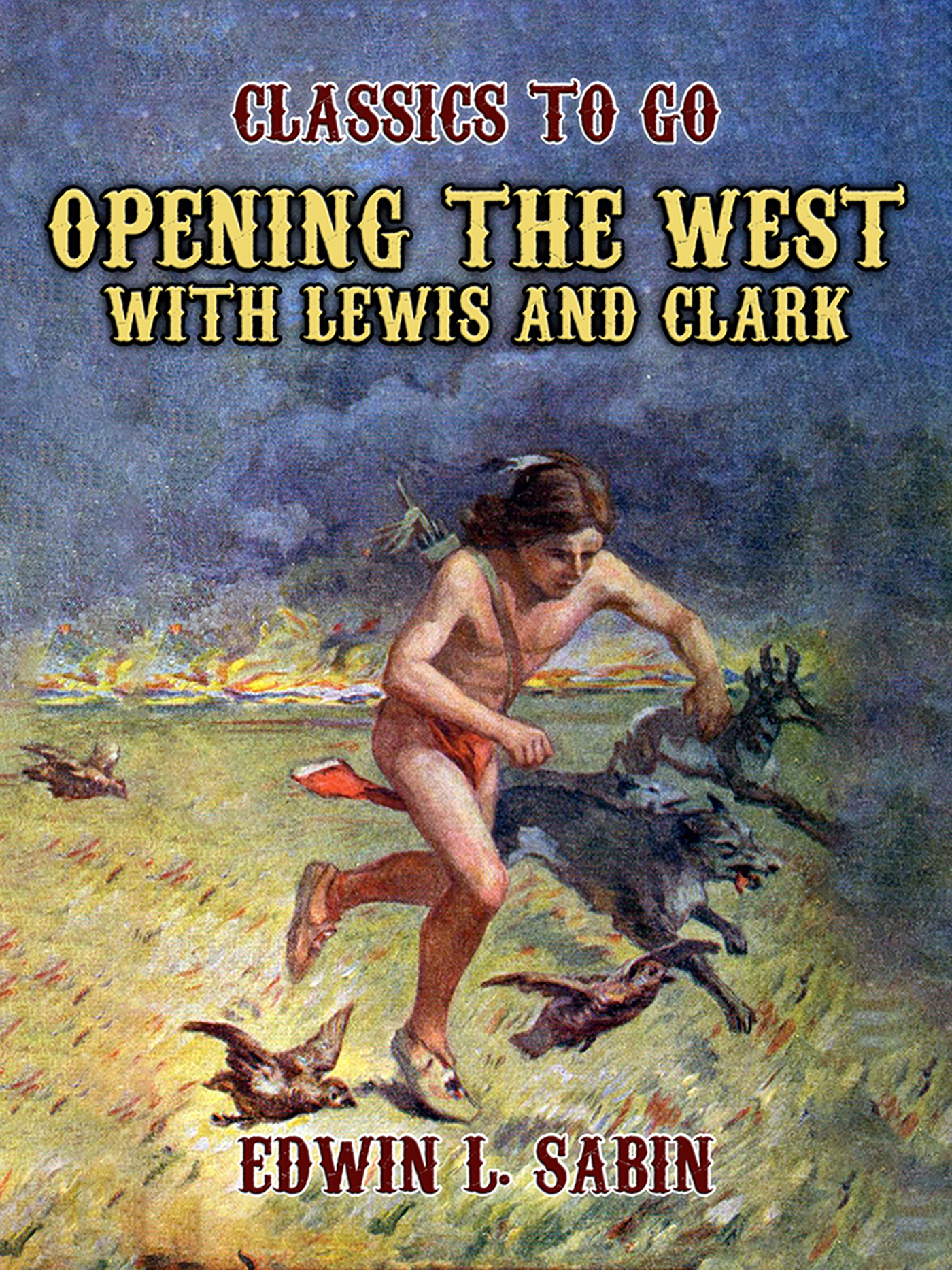 This image is the cover for the book Opening the West With Lewis and Clark, Classics To Go