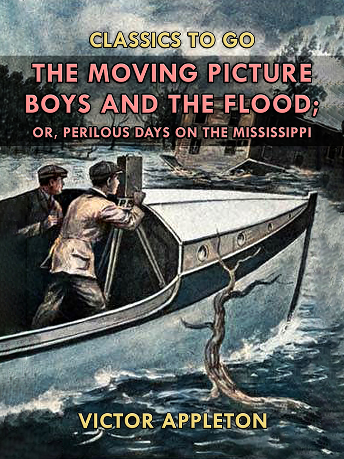 This image is the cover for the book The Moving Picture Boys and the Flood, or, Perilous Days on the Mississippi, Classics To Go