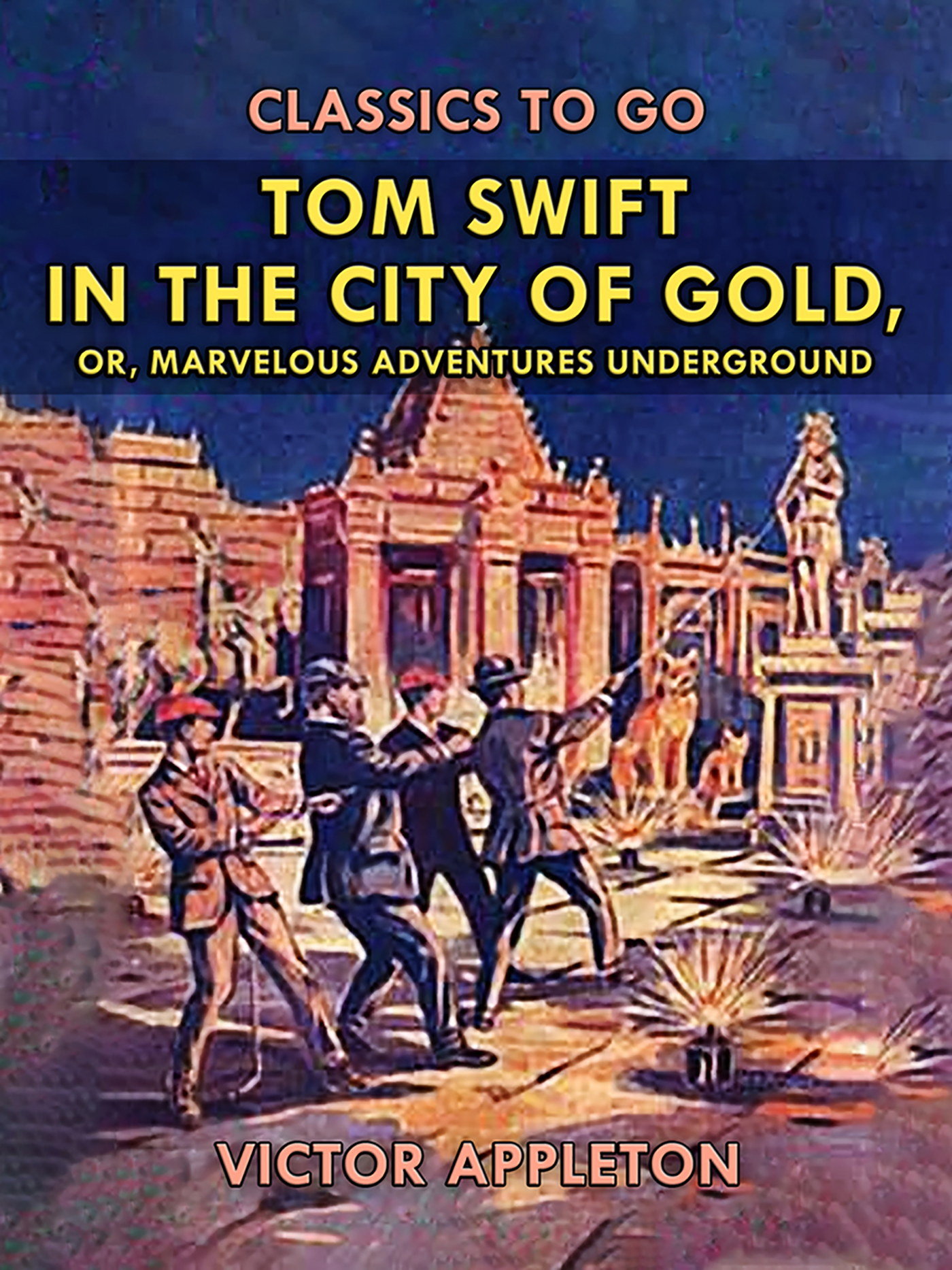 This image is the cover for the book Tom Swift in the City of Gold, or, Marveleous Adventures Underground, Classics To Go