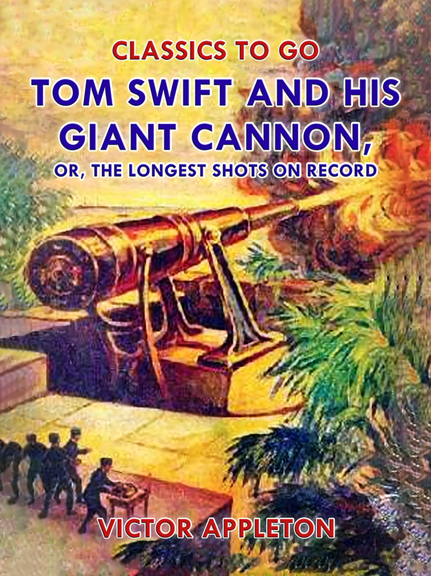 This image is the cover for the book Tom Swift and His Giant Cannon, or, The Longest Shots on Record, Classics To Go