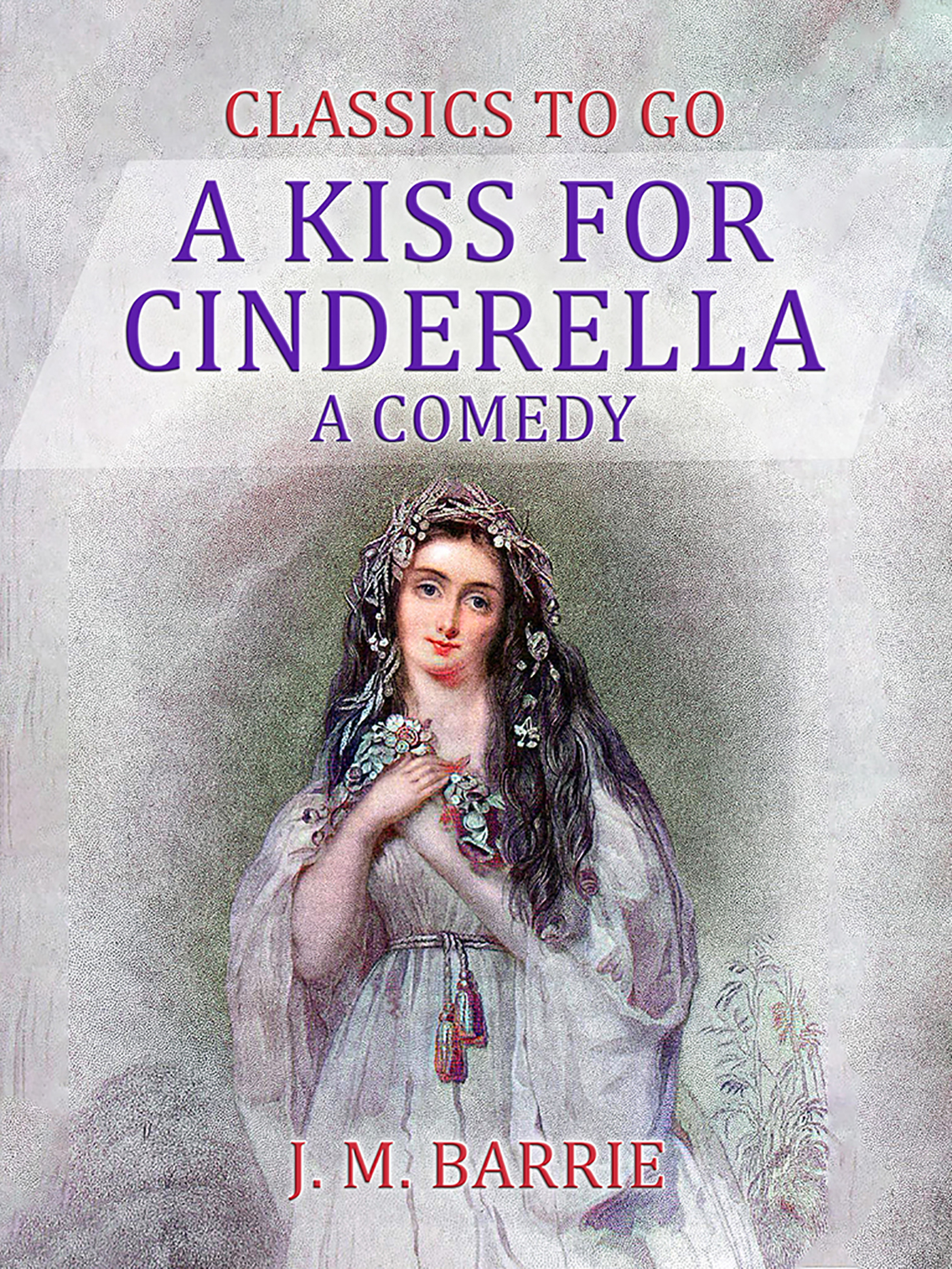 This image is the cover for the book A Kiss for Cinderella  A Comedy, Classics To Go