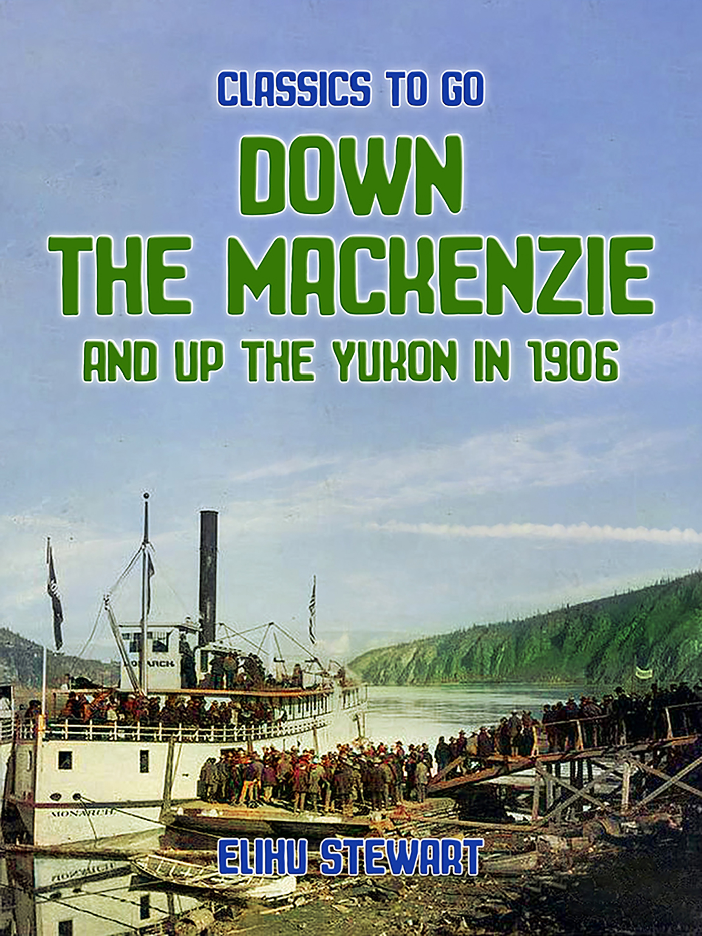 This image is the cover for the book Down the Mackenzie and up the Yukon in 1906, Classics To Go