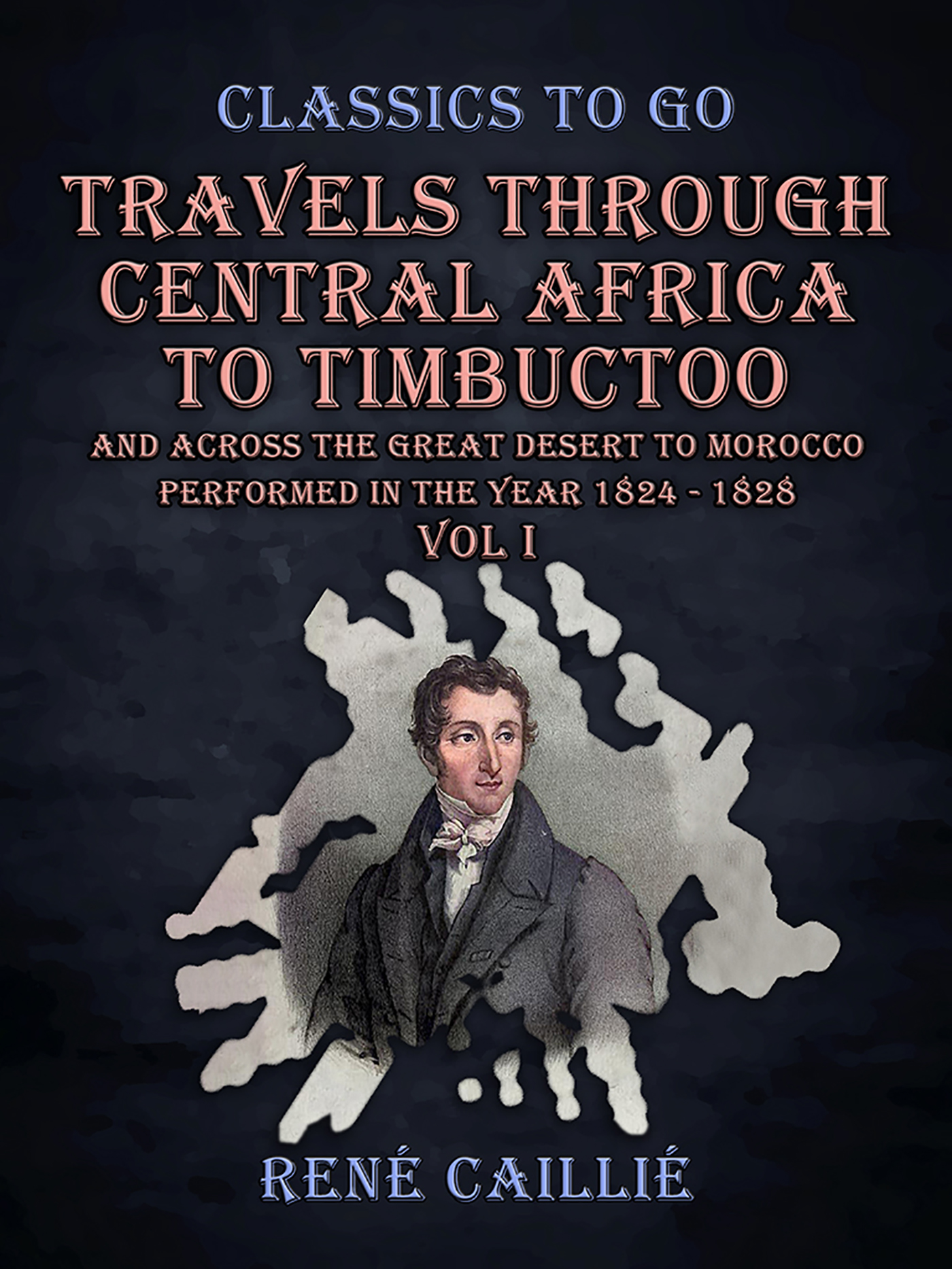 This image is the cover for the book Travels Through Central Africa to Timbuctoo and Across the Great Desert to Morocco performed in the Year 1824 - 1828 Vol I, Classics To Go