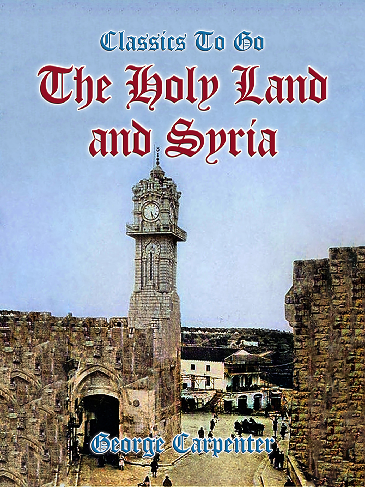 This image is the cover for the book The Holy Land and Syria, Classics To Go