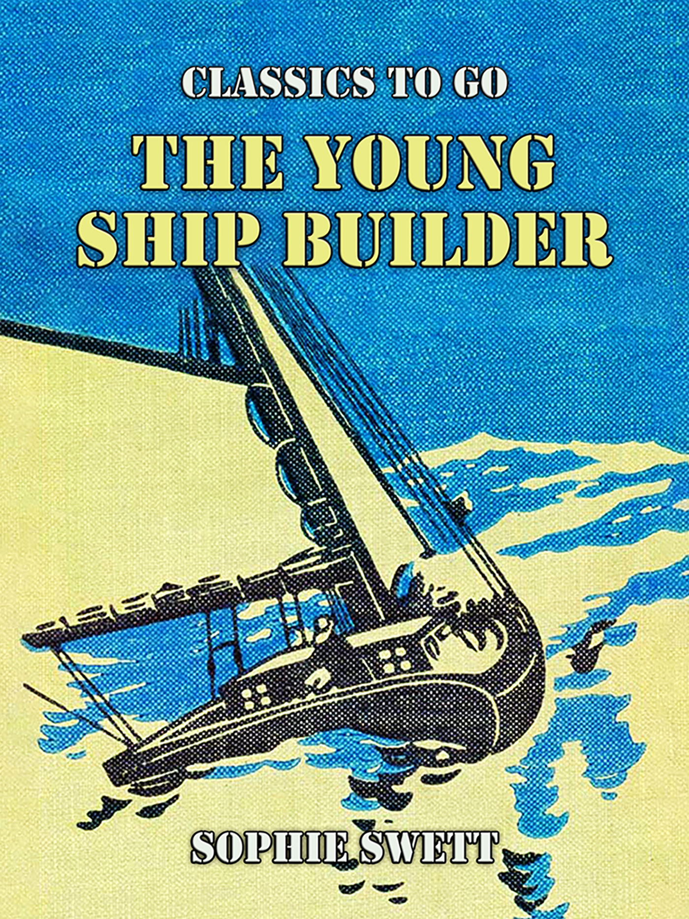 This image is the cover for the book The Young Ship Builder, Classics To Go
