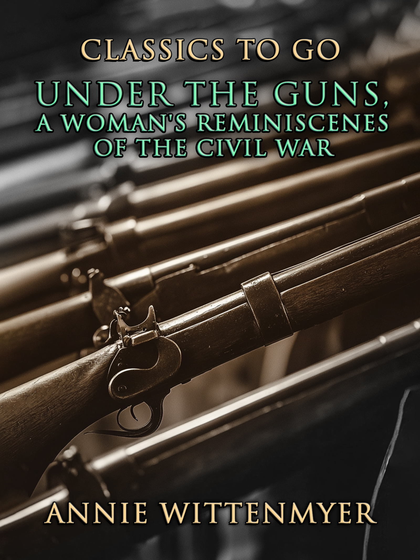 This image is the cover for the book Under The Guns, A Woman's Reminiscenes Of The Civil War, Classics To Go