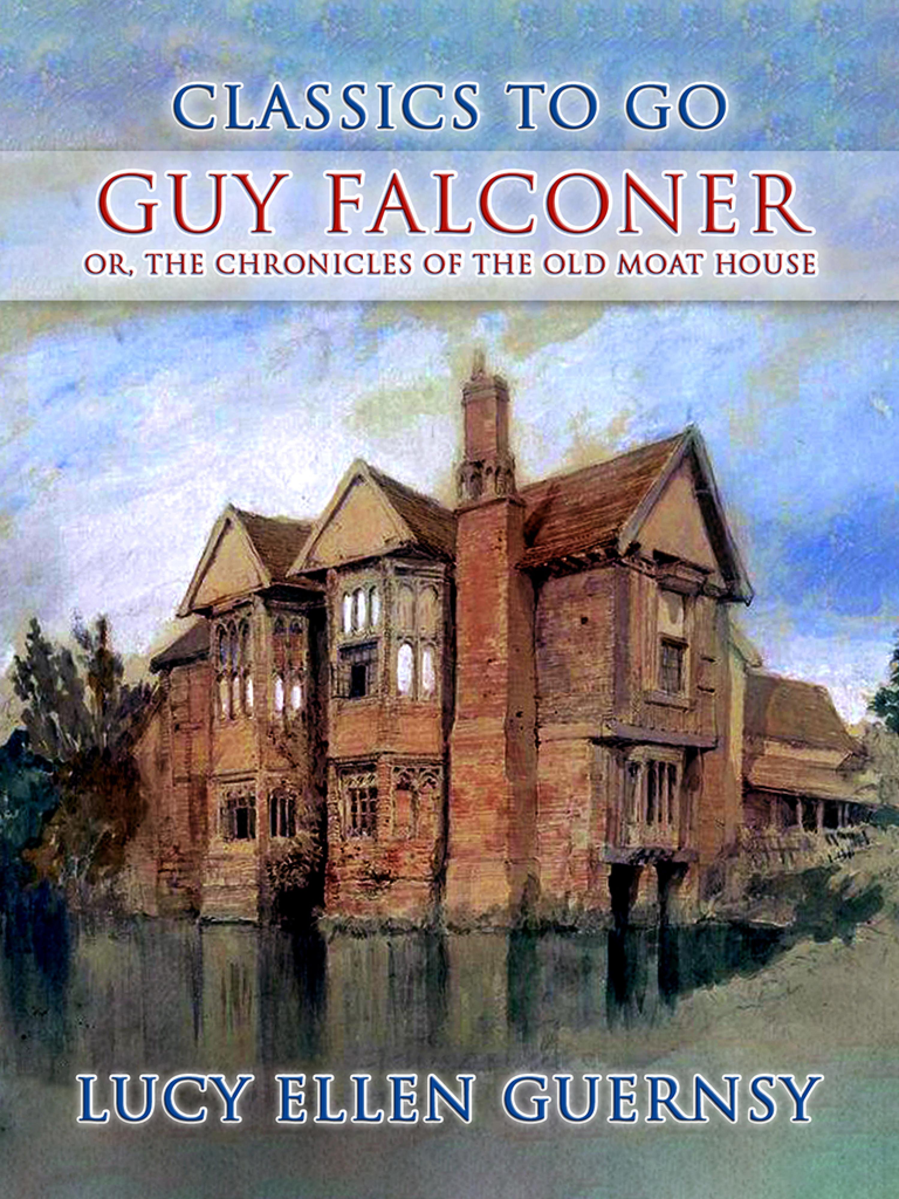 This image is the cover for the book Guy Falconer, or, The Chronicles of the old Moat House, CLASSICS TO GO