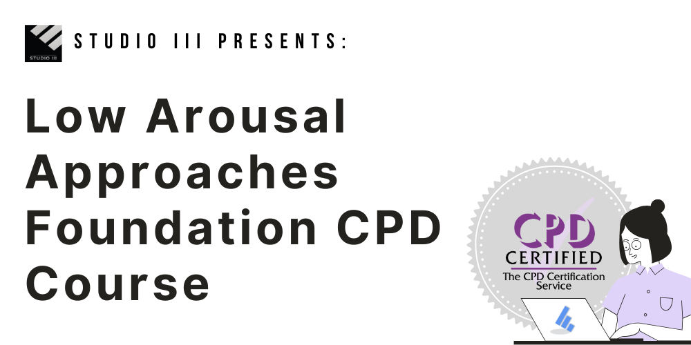 Image shows text which reads 'Studio III Presents: Low Arousal Approaches Foundation CPD Course' with the Studio 3 Logo, the CPDUK logo stating 'CPD Certified: The CPD Certification Service,' and an image of a woman at a laptop with the Low Arousal Logo on visible.