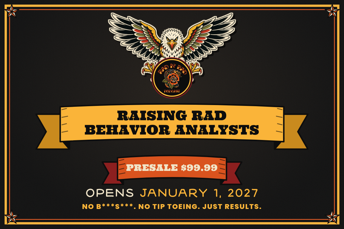 Raising Rad Behavior Analysts. Presale $99.99. Opens January 1, 2027. No B***S***. No Tip Toeing. Just Results.