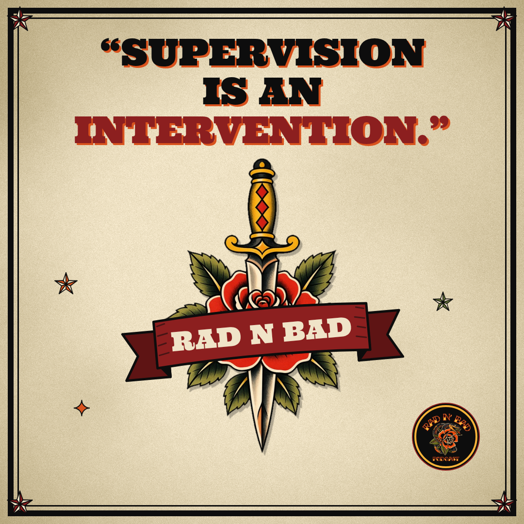 Supervision is an intervention. RAD N BAD.