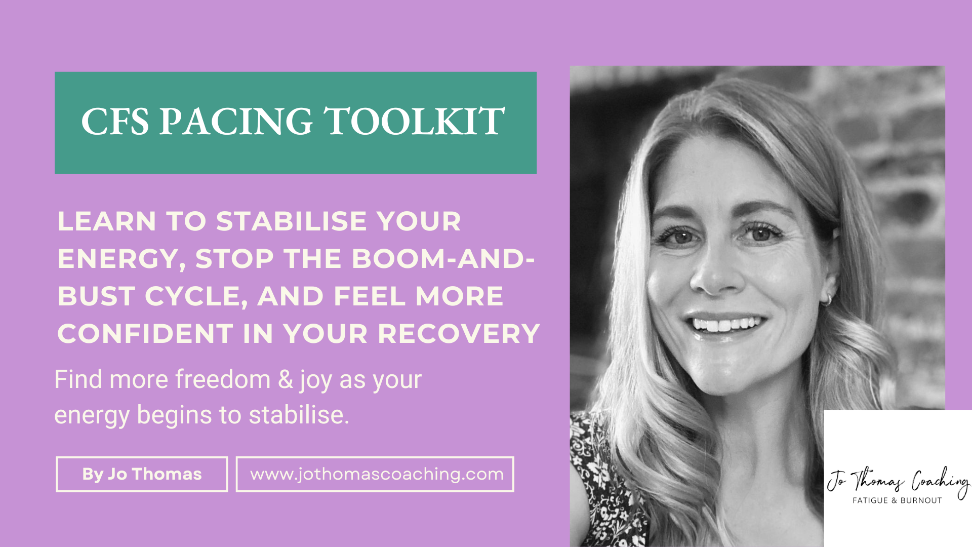 Image of Fatigue Coach Jo Thomas, on purple background. White text stating CFS Pacing Toolkit: Learn to Stabilise Your Energy, Stop the Boom-and-Bust Cycle, and Feel More Confident in Your Recovery
