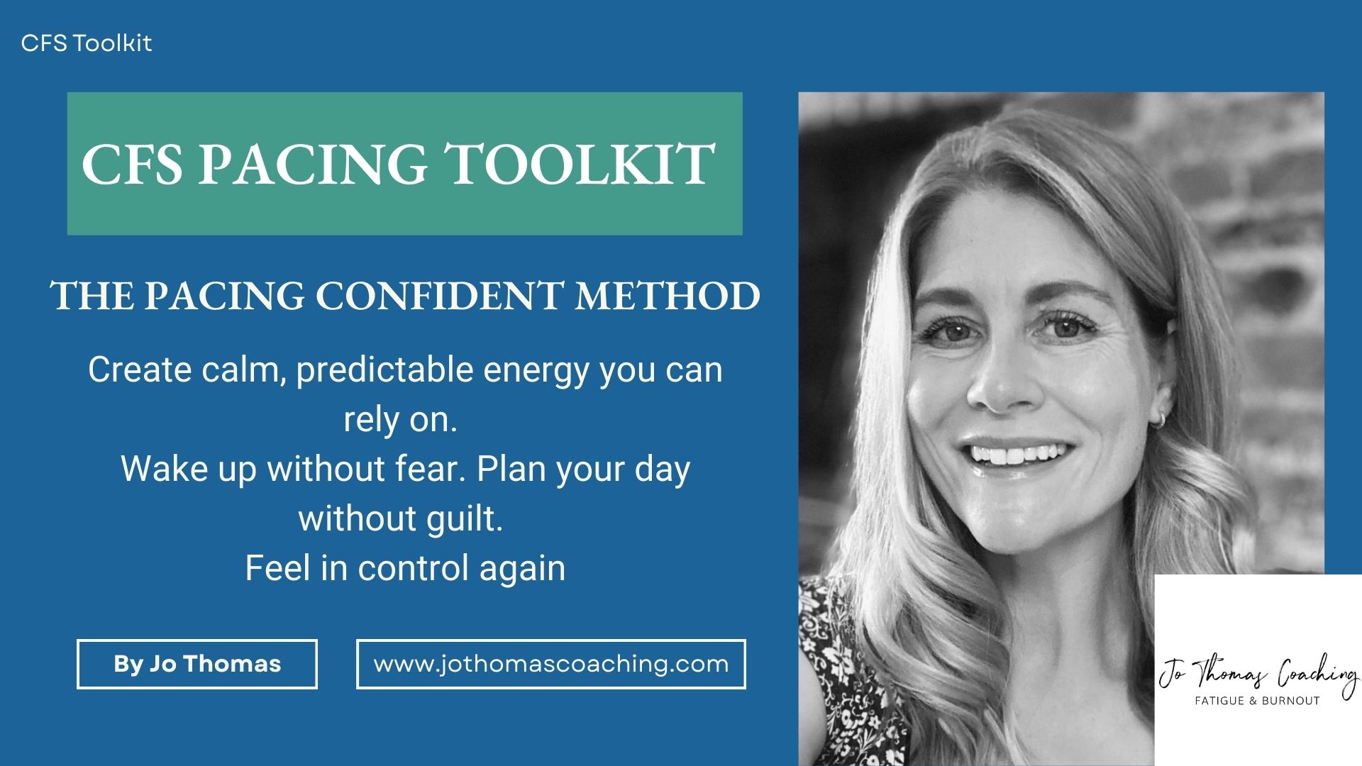 Image of Fatigue Coach Jo Thomas, on navy background. White text stating CFS Pacing Toolkit: The Pacing Confident Method. Create calm, predictable energy you can rely on. 