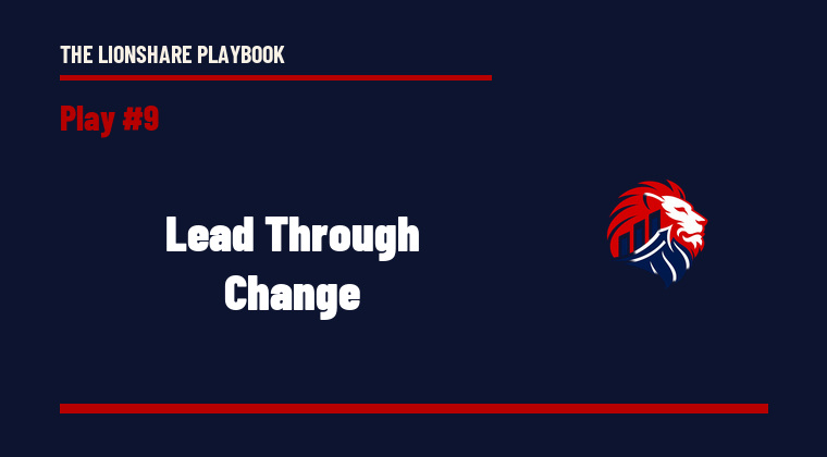 The Lionshare Playbook 09: Lead Through Change