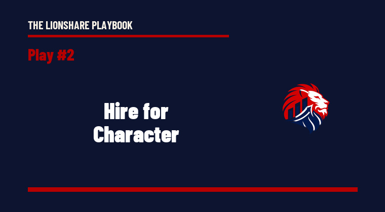 The Lionshare Playbook 02: Hire for Character
