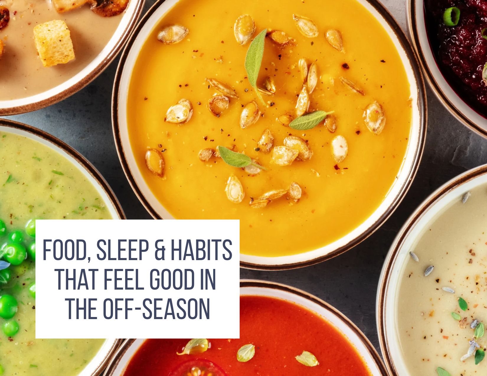 Soup bowls with text: food, sleep & habits that feel good in the off season