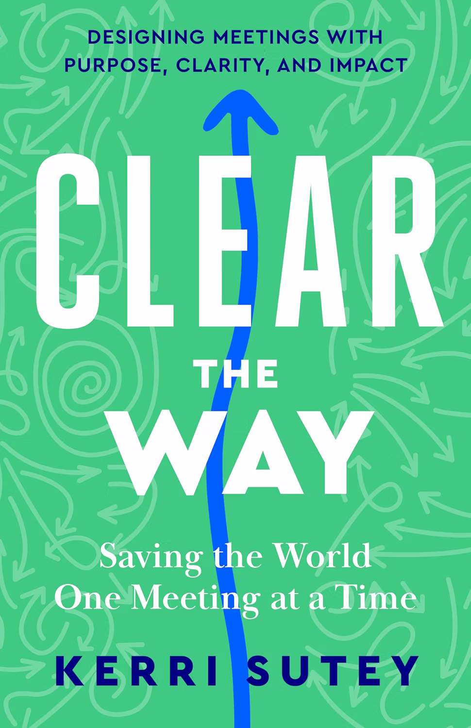 CLEAR the Way: Saving the World One Meeting at a Time by Kerri Sutey
