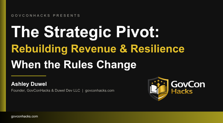 GovConHacks: The Strategic Pivot: Rebuilding Revenue & Resilience When the Rules Change