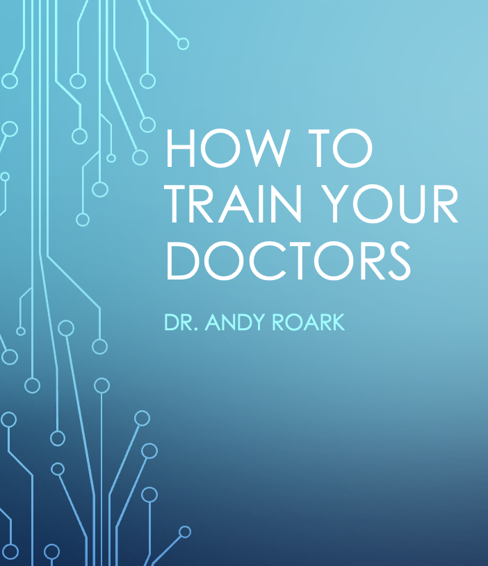 how to train your doctors by Dr. Andy Roark