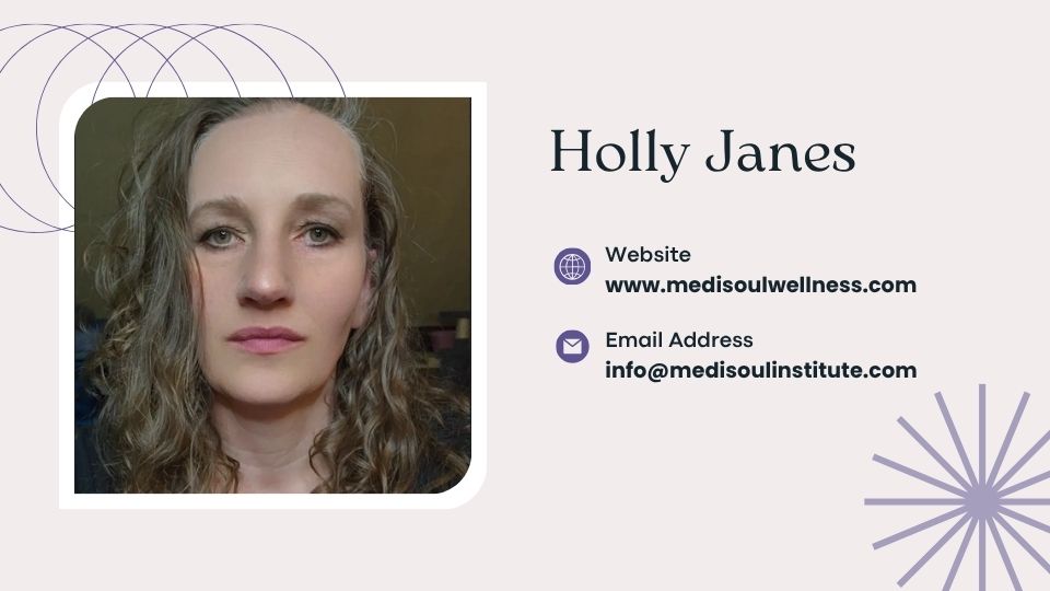 An image of Holly Janes, website www.medisoulwellness.com and email info@medisoulinstitute.com