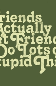 Friends actually let friends do lots of stupid things.
