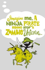 Imagine me, a Ninja Pirate, riding atop a zombie unicorn...