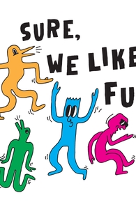 Sure, We Like Fun