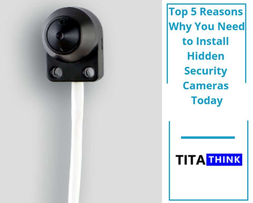 Top 5 Reasons Why You Need to Install Hidden Security Cameras Today