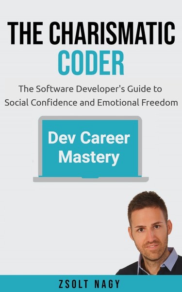 The Charismatic Coder: The Software Developer's Guide to Social Confidence and Emotional Freedom by Zsolt Nagy
