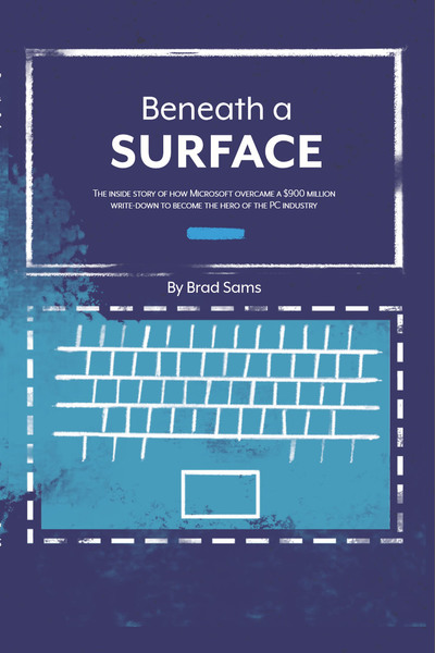 Beneath A Surface: The Story of How Microsoft Overcame a $900 Million Write-Down to Become the Hero of the PC Industry by Brad Sams