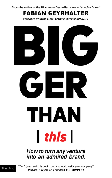 Bigger Than This: How to Turn Any Venture Into an Admired Brand. by Fabian Geyrhalter