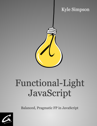 Functional-Light JavaScript: Balanced, Pragmatic FP in JavaScript by Kyle Simpson