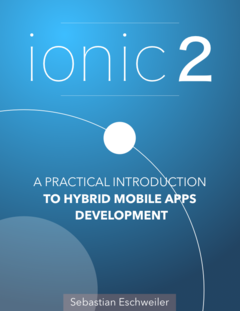 Ionic 2 - A Practical Introduction To Hybrid Mobile Apps Development