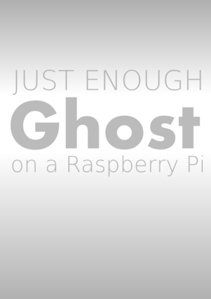 Just Enough Ghost on a Raspberry Pi
