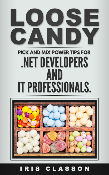 Loose Candy: Pick and Mix Power Tips for .NET Developers and IT Professionals by Iris Classon