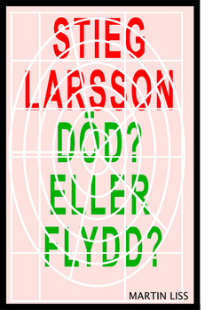 Stieg Larsson, Död? eller Flydd?