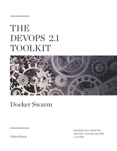 The DevOps 2.1 Toolkit: Docker Swarm