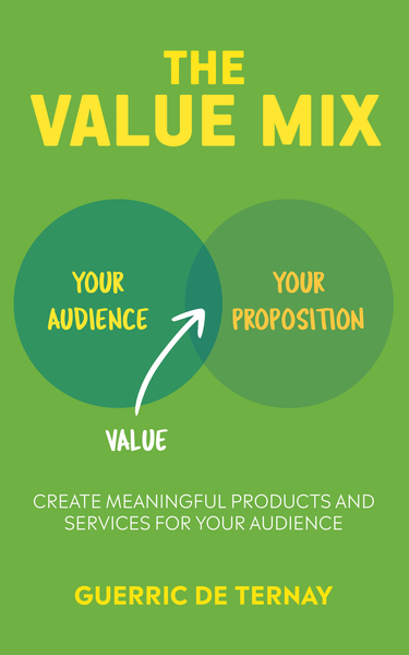 The Value Mix: Create meaningful products and services for your audience by Guerric de Ternay