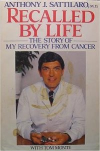 Recalled By Life: The Story of My Recovery From Cancer, by Anthony Sattilaro,M.D. with Tom Monte