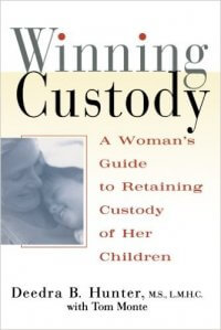 Winning Custody: A Woman’s Guide to Retaining Custody of Her Children, by Deedra Hunter, M.S., L.M.H.C., with Tom Monte