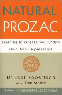 Natural Prozac. A Drug-Free Way to Change Your Brain Chemistry and Overcome Depression, by Joel Robertson, Pharm. D., and with Tom Monte
