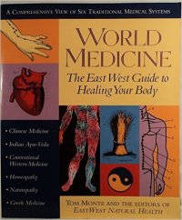 World Medicine: The East West Guide to Healing Your Body, by Tom Monte and the Editors of Natural Health Magazine