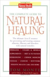 The Complete Guide to Natural Healing, by Tom Monte and the Editors of Natural Health Magazine
